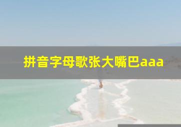 拼音字母歌张大嘴巴aaa