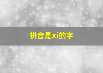 拼音是xi的字