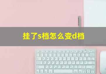 挂了s档怎么变d档