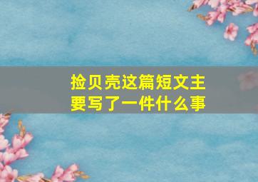 捡贝壳这篇短文主要写了一件什么事