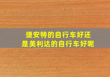 捷安特的自行车好还是美利达的自行车好呢