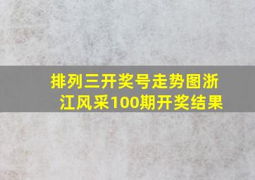 排列三开奖号走势图浙江风采100期开奖结果