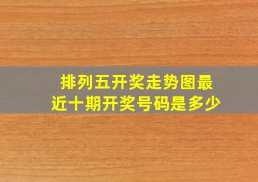 排列五开奖走势图最近十期开奖号码是多少