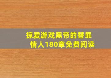 掠爱游戏黑帝的替罪情人180章免费阅读