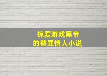 掠爱游戏黑帝的替罪情人小说