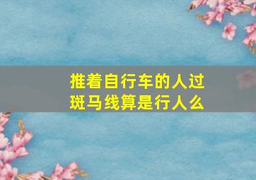 推着自行车的人过斑马线算是行人么