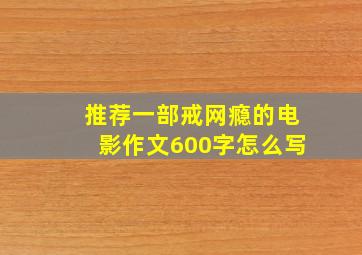 推荐一部戒网瘾的电影作文600字怎么写