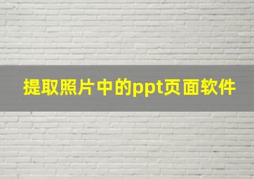 提取照片中的ppt页面软件