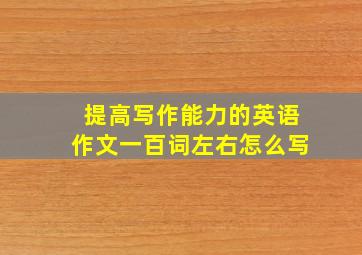 提高写作能力的英语作文一百词左右怎么写