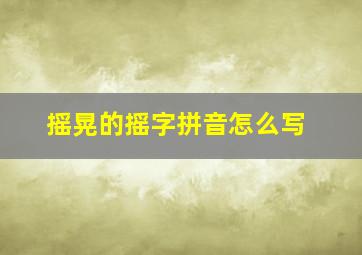 摇晃的摇字拼音怎么写