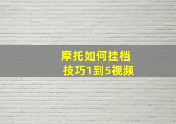 摩托如何挂档技巧1到5视频