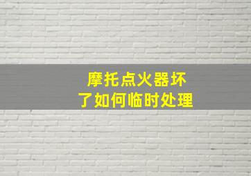 摩托点火器坏了如何临时处理