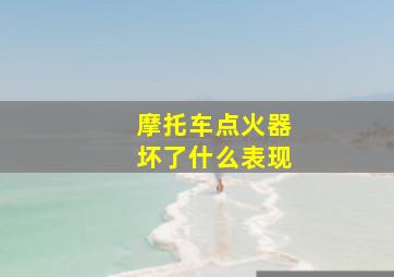 摩托车点火器坏了什么表现