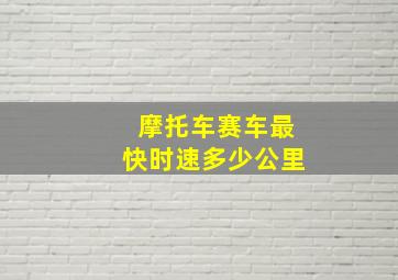 摩托车赛车最快时速多少公里