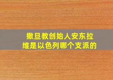 撒旦教创始人安东拉维是以色列哪个支派的