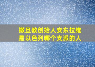 撒旦教创始人安东拉维是以色列哪个支派的人