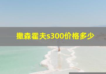 撒森霍夫s300价格多少