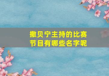 撒贝宁主持的比赛节目有哪些名字呢