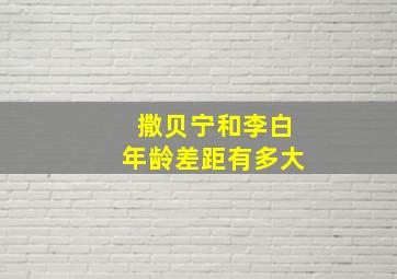 撒贝宁和李白年龄差距有多大