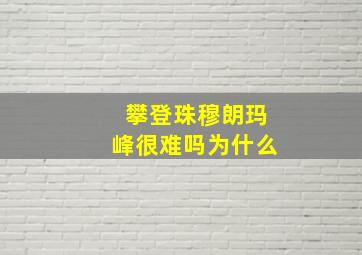 攀登珠穆朗玛峰很难吗为什么