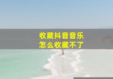 收藏抖音音乐怎么收藏不了