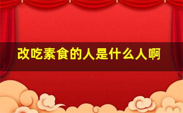 改吃素食的人是什么人啊