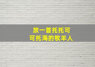 放一首托托可可托海的牧羊人