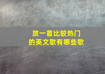 放一首比较热门的英文歌有哪些歌