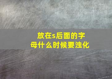 放在s后面的字母什么时候要浊化