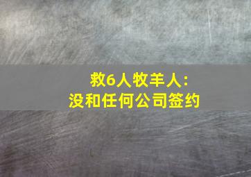 救6人牧羊人:没和任何公司签约