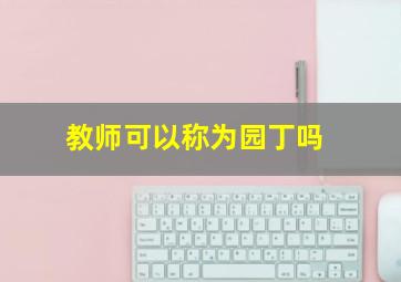 教师可以称为园丁吗