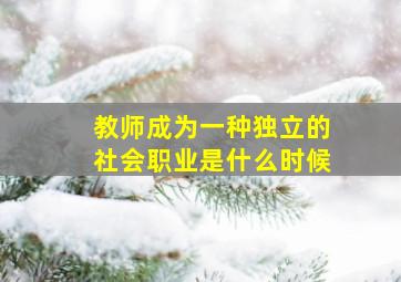 教师成为一种独立的社会职业是什么时候