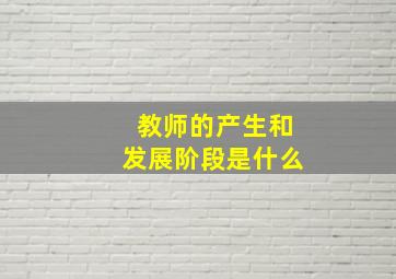 教师的产生和发展阶段是什么