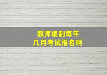 教师编制每年几月考试报名啊