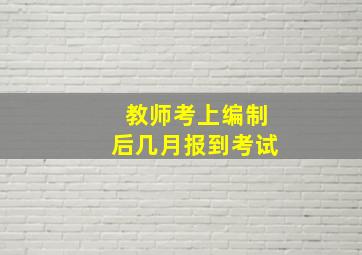 教师考上编制后几月报到考试