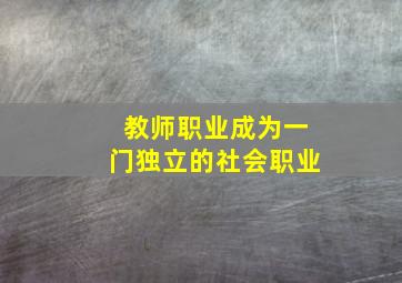 教师职业成为一门独立的社会职业