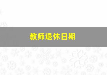 教师退休日期