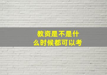 教资是不是什么时候都可以考