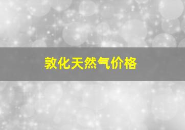 敦化天然气价格