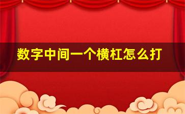 数字中间一个横杠怎么打