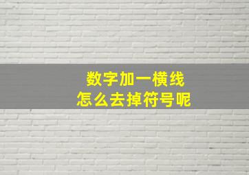 数字加一横线怎么去掉符号呢