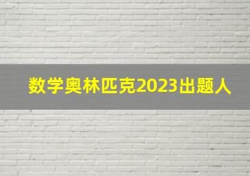 数学奥林匹克2023出题人