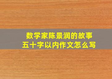 数学家陈景润的故事五十字以内作文怎么写