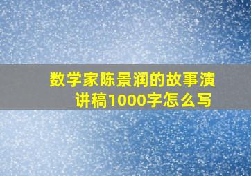 数学家陈景润的故事演讲稿1000字怎么写