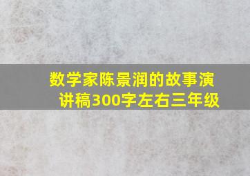 数学家陈景润的故事演讲稿300字左右三年级