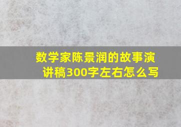 数学家陈景润的故事演讲稿300字左右怎么写