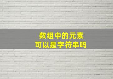 数组中的元素可以是字符串吗