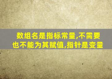 数组名是指标常量,不需要也不能为其赋值,指针是变量