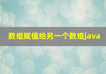 数组赋值给另一个数组java