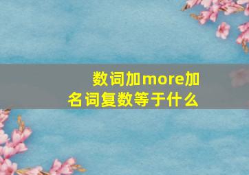 数词加more加名词复数等于什么